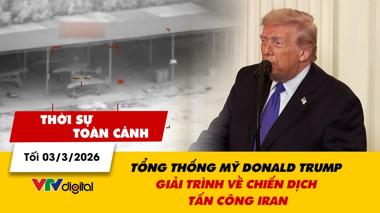 Thời sự toàn cảnh tối 03/3: Tổng thống Mỹ Donald Trump giải trình về chiến dịch tấn công Iran
