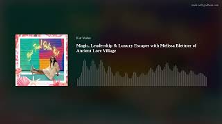 Magic, Leadership &amp; Luxury Escapes with Melissa Blettner of Ancient Lore Village
