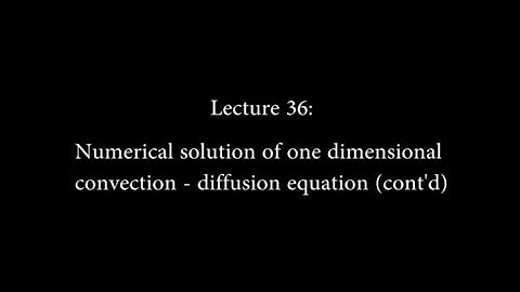 36: Numerical Solution of One Dimensional Convection - Diffusion Equation #CH24SP #swayamprabha