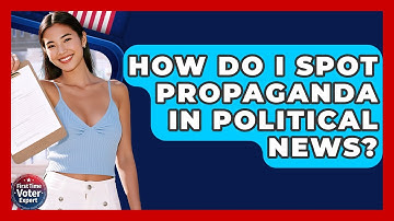 How Do I Spot Propaganda In Political News? - First Time Voter Expert