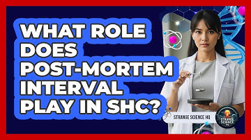 What Role Does Post-mortem Interval Play In SHC? - Strange Science HQ