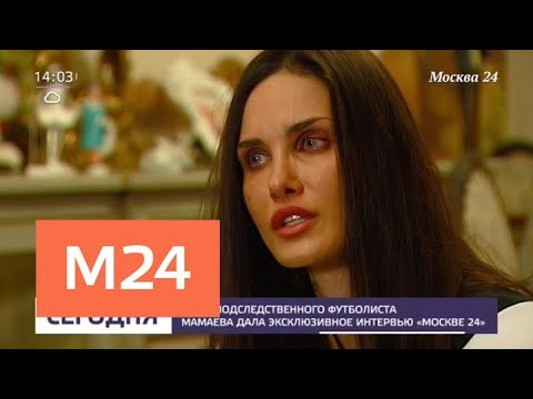 Жена футболиста Мамаева дала эксклюзивное интервью телеканалу Москва 24 - Москва 24