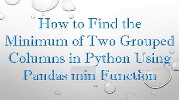 How to Find the Minimum of Two Grouped Columns in Python Using Pandas min Function
