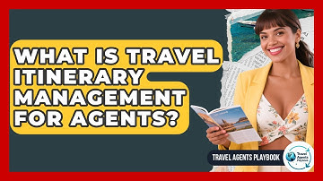 What Is Travel Itinerary Management For Agents? - Travel Agents Playbook