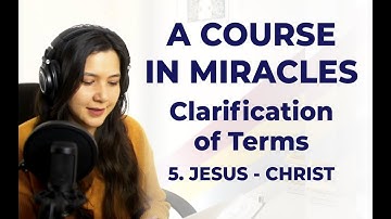 C-5 ACIM - Clarification of Terms - 5. Jesus - Christ