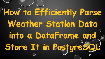How to Efficiently Parse Weather Station Data into a DataFrame and Store It in PostgreSQL