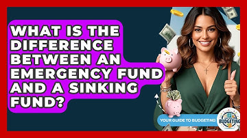What Is The Difference Between An Emergency Fund And A Sinking Fund? - Your Guide to Budgeting