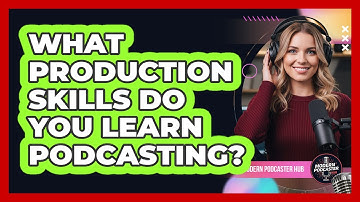 What Production Skills Do You Learn Podcasting?
