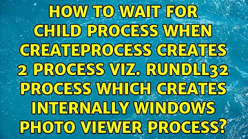 How to wait for child process when CreateProcess creates 2 process viz. rundll32 process which...