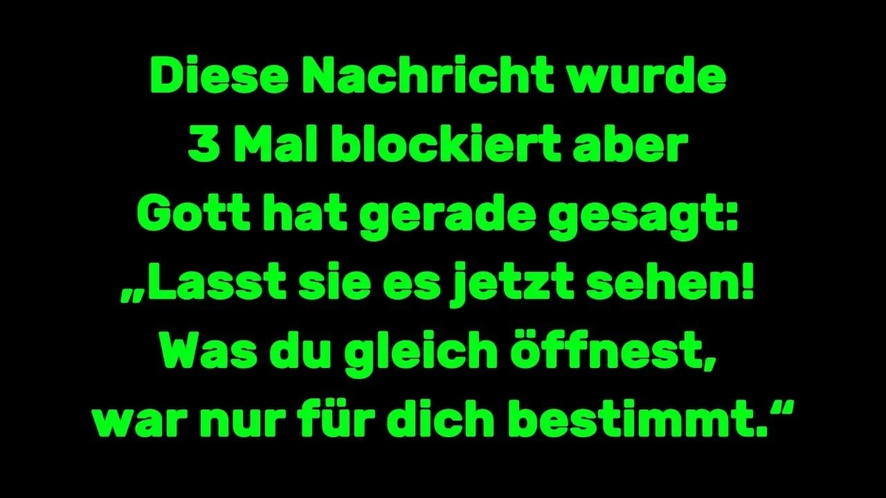 Diese Nachricht wurde 3 Mal blockiert aber Gott hat gerade gesagt： Lasst sie es jetzt sehen!