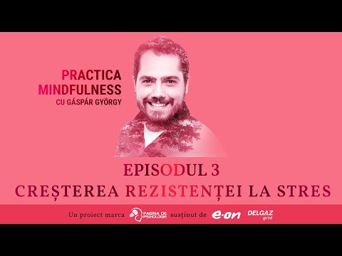 PRACTICA MINDFULNESS cu Gáspár György (ep. 3) - Creșterea rezistenței la stres