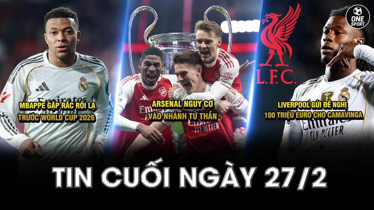 TIN CUỐI NGÀY 27/2 | MBAPPE GẶP RẮC RỐI LẠ TRƯỚC WORLD CUP 2026 - ARSENAL NGUY CƠ VÀO NHÁNH TỬ THẦN