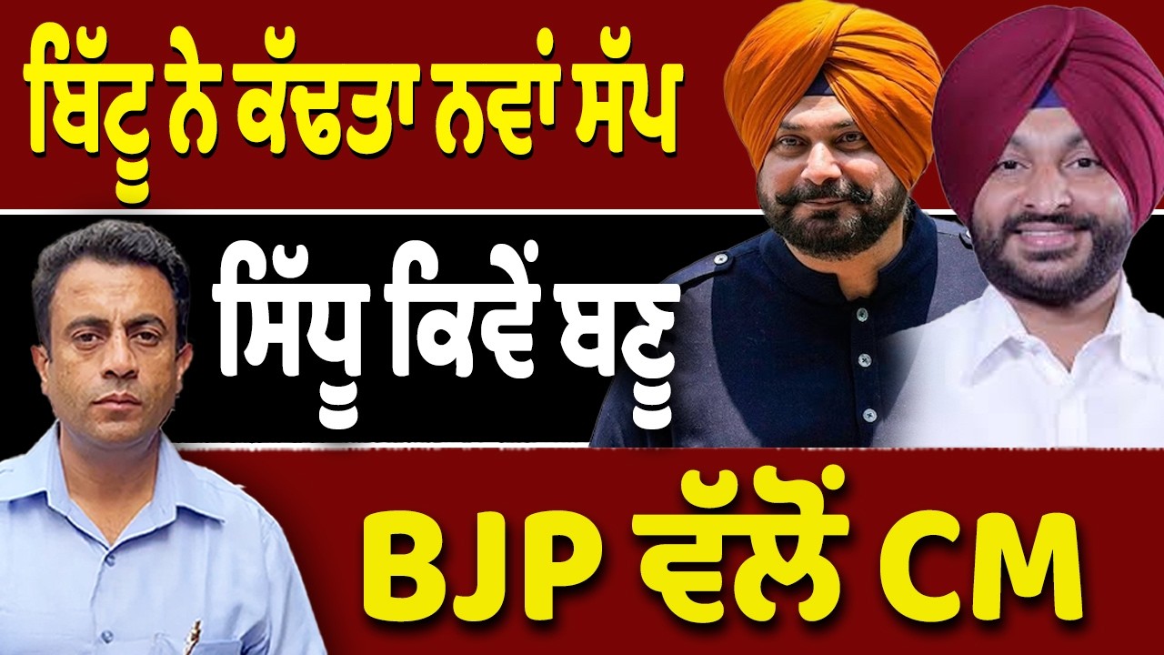ਬਿੱਟੂ ਨੇ ਕੱਢਤਾ ਨਵਾਂ ਸੱਪ, ਸਿੱਧੂ ਕਿਵੇਂ ਬਣੂ BJP ਵੱਲੋਂ CM