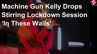 Machine Gun Kelly Drops Stirring Lockdown Session ‘In These Walls’