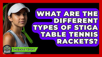 What Are The Different Types Of Stiga Table Tennis Rackets? - The Racket Xpert