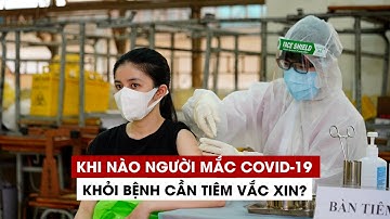 Khi nào người mắc Covid-19 khỏi bệnh cần tiêm vắc xin?