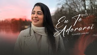 Eu Te Adorarei - Claudia Canção