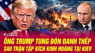 Thế giới toàn cảnh: Ông Trump tung đòn đanh thép sau trận tập kích kinh hoàng tại Kiev