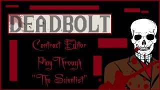 Deadbolt Contract Editor PlayThrough #8 "The Scientist "