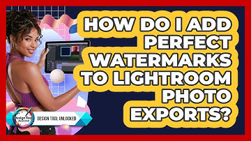 How Do I Add Perfect Watermarks To Lightroom Photo Exports? - Design Tool Unlocked
