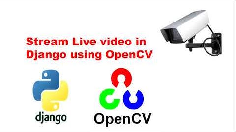 Stream Live Video used in Django using OpenCV