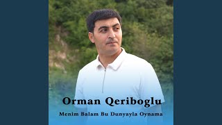Menim Balam Bu Dunyayla Oynama - Orman Qeriboglu