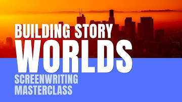 Screenwriting Masterclass | Building Story Worlds