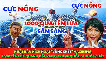 NHẬT BẢN KÍCH HOẠT "VÙNG CHẾ.T" MAGESIMA – 1000 TÊN LỬA QUANH ĐÀI LOAN, TQ BỊ KHÓA CHẶT
