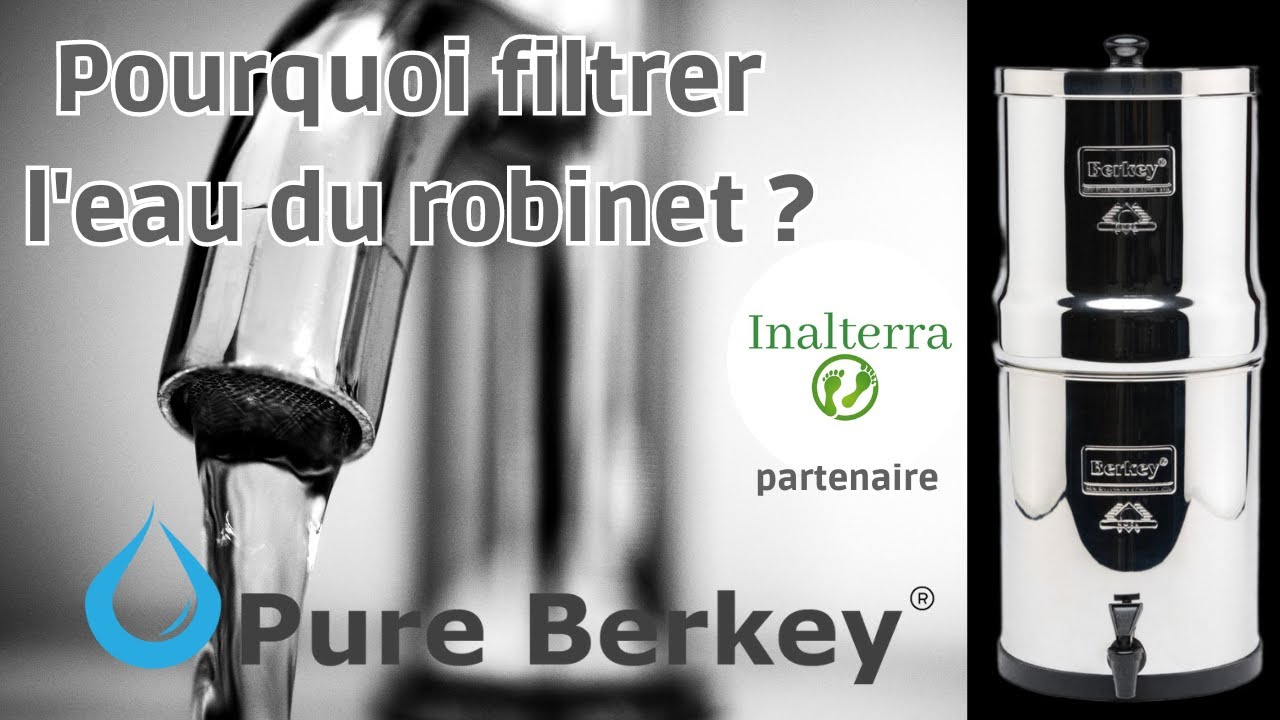 Comment et pourquoi filtrer son eau - Utiliser un filtre Berkey