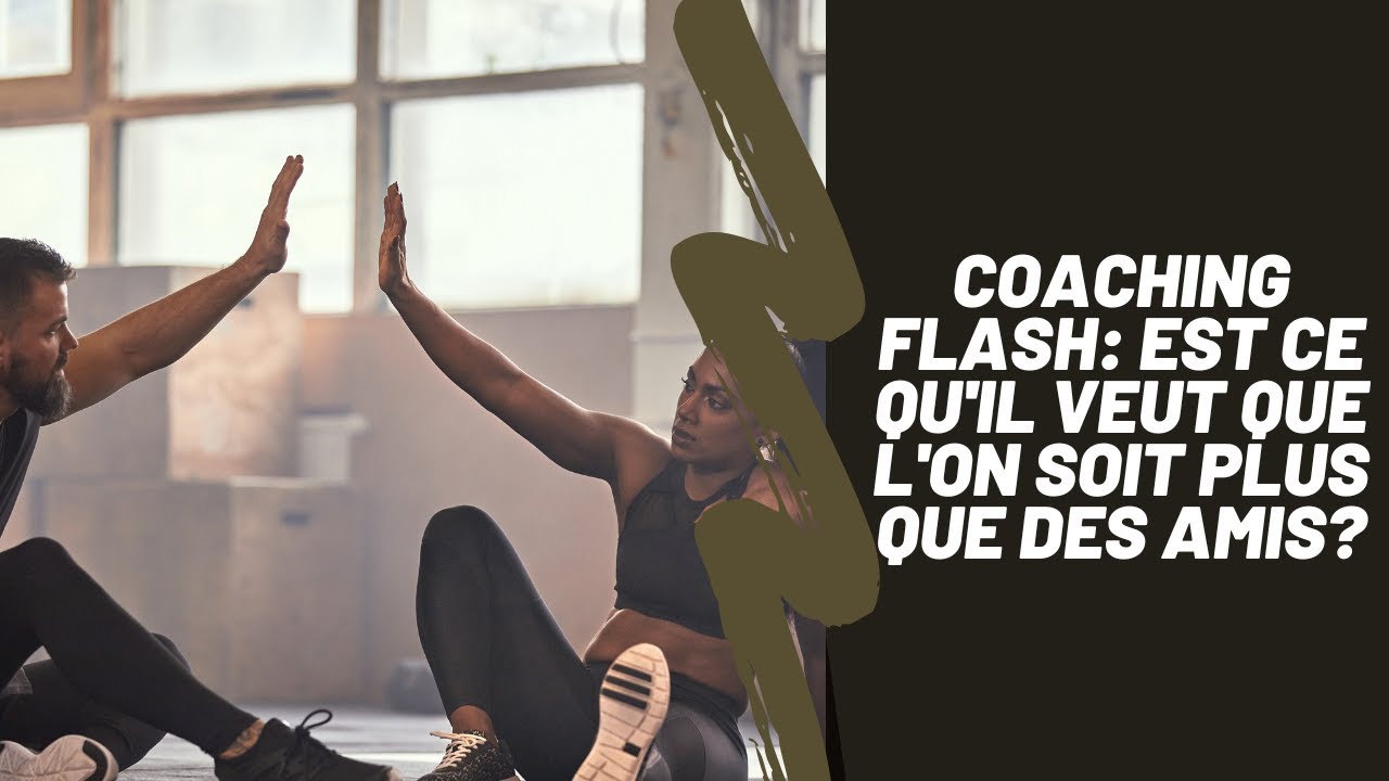 Coaching Flash: est ce qu'il veut que l'on soit plus que des amis