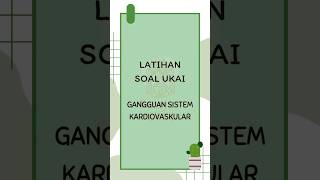 Latihan Soal UKAI Gangguan Sistem Kardiovaskular 1