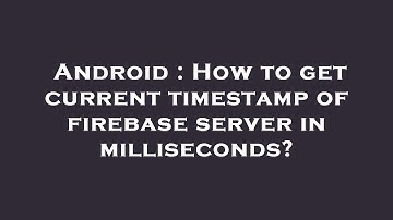 Android : How to get current timestamp of firebase server in milliseconds?