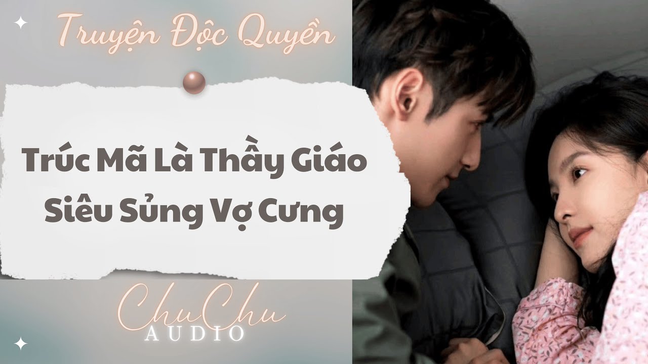 Truyện Audio || Trúc Mã Là Thầy Giáo Siêu Sủng Vợ Cưng || ChuChu Audio