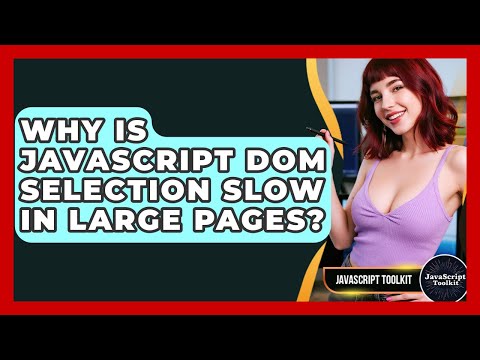 Why Is JavaScript DOM Selection Slow In Large Pages? - JavaScript Toolkit