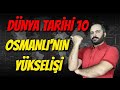 DÜNYA TARİHİ 10 - OSMANLI'NIN YÜKSELİŞİ