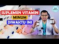 WAKTU TERBAIK MINUM SUPLEMEN VITAMIN - DOKTER SADDAM ISMAIL