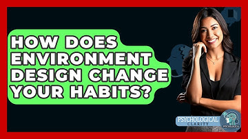 How Does Environment Design Change Your Habits? - Psychological Clarity