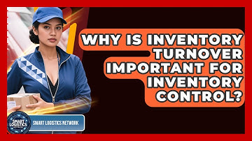 Why Is Inventory Turnover Important For Inventory Control? - Smart Logistics Network