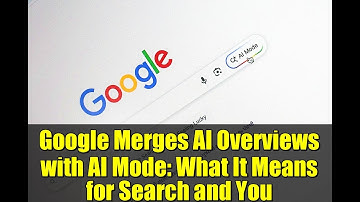 Google Merges AI Overviews with AI Mode: What It Means for Search and You