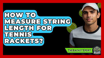 How To Measure String Length For Tennis Rackets? - The Racket Xpert
