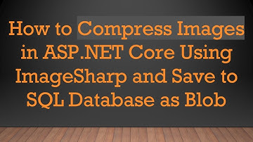 How to Compress Images in ASP.NET Core Using ImageSharp and Save to SQL Database as Blob