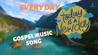 EVERY DAY IS A NEW DAY | EVERY DAY IS A NEW GOSPEL SONG