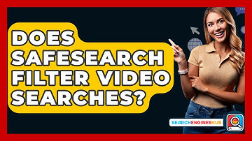 Does SafeSearch Filter Video Searches? - SearchEnginesHub.com