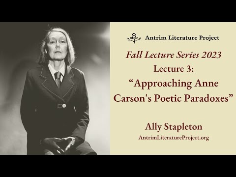 Lecture 3: Approaching Anne Carson's Poetic Paradoxes | Ally Stapleton