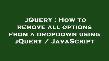jQuery : How to remove all options from a dropdown using jQuery / JavaScript