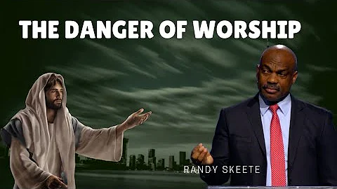 Randy Skeete sermon 2022 - Danger of Worship