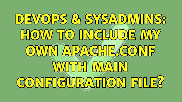 DevOps & SysAdmins: How to include my own Apache.conf with main configuration file?