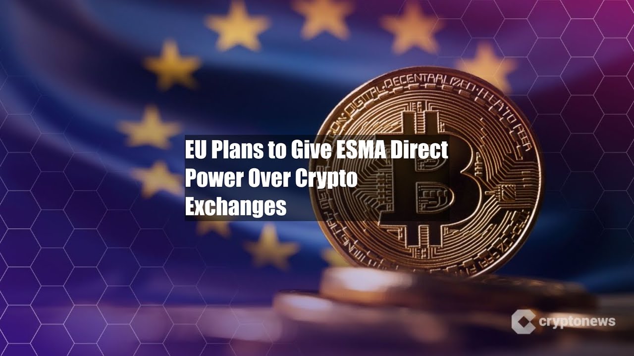 EU Plans to Give ESMA Direct Power Over Crypto Exchanges - YouTube