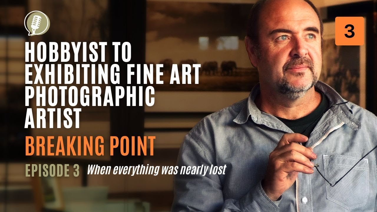 From Hobbyist to Exhibiting Fine Art Photographic Artist | Ep. 3 – Breaking Point and Breakthrough