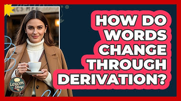 How Do Words Change Through Derivation? - Lexicon Lounge